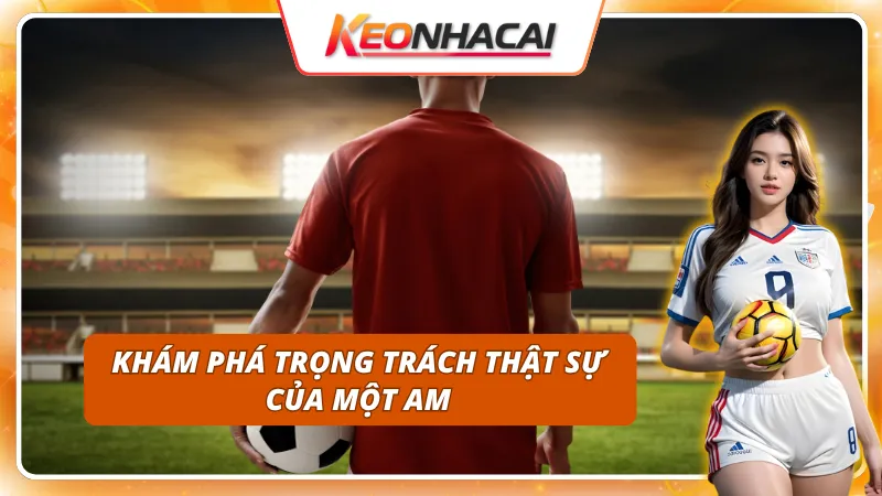 Khám phá vai trò và trách nhiệm của một AM trong bóng đá