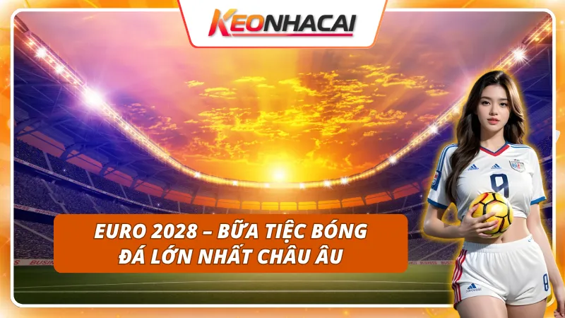 Cùng khám phá các trận đấu hấp dẫn ở vòng bảng Euro 2028