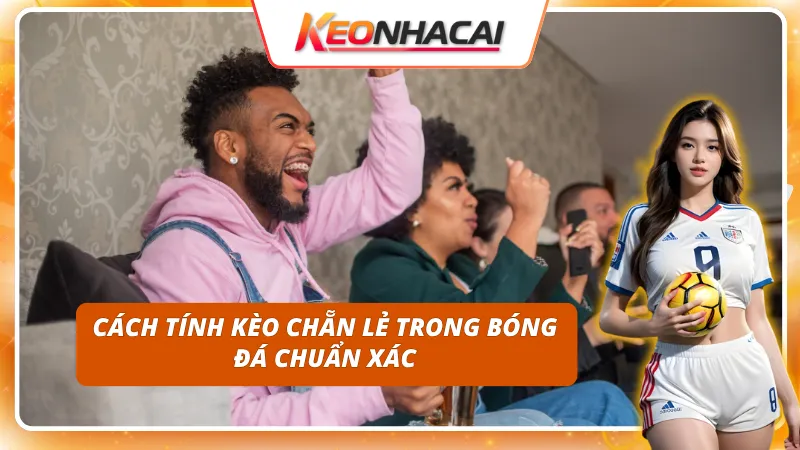 Hướng dẫn cách tính Kèo Chẵn Lẻ chuẩn xác nhất