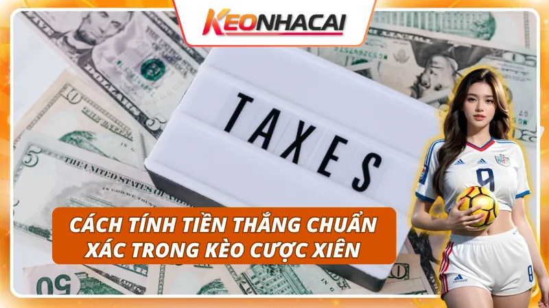 Tính tiền chuẩn xác chi tiết trong kèo cược xiên