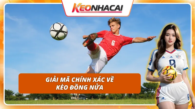 Khái niệm và cách chơi Kèo Đồng Nửa chi tiết nhất